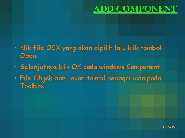 ADD COMPONENT • Klik file OCX yang akan dipilih lalu klik tombol Open. • ADD COMPONENT • Klik file OCX yang akan dipilih lalu klik tombol Open. •