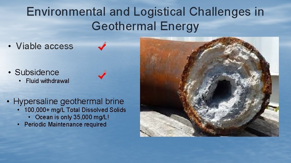 Environmental and Logistical Challenges in Geothermal Energy • Viable access • Subsidence • Fluid