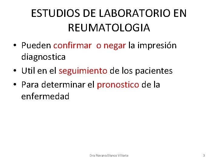 ESTUDIOS DE LABORATORIO EN REUMATOLOGIA • Pueden confirmar o negar la impresión diagnostica •