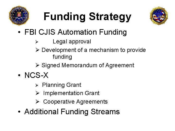 Funding Strategy • FBI CJIS Automation Funding Legal approval Ø Development of a mechanism