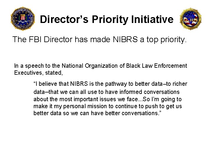 Director’s Priority Initiative The FBI Director has made NIBRS a top priority. In a