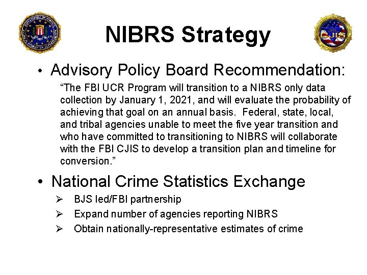 NIBRS Strategy • Advisory Policy Board Recommendation: “The FBI UCR Program will transition to
