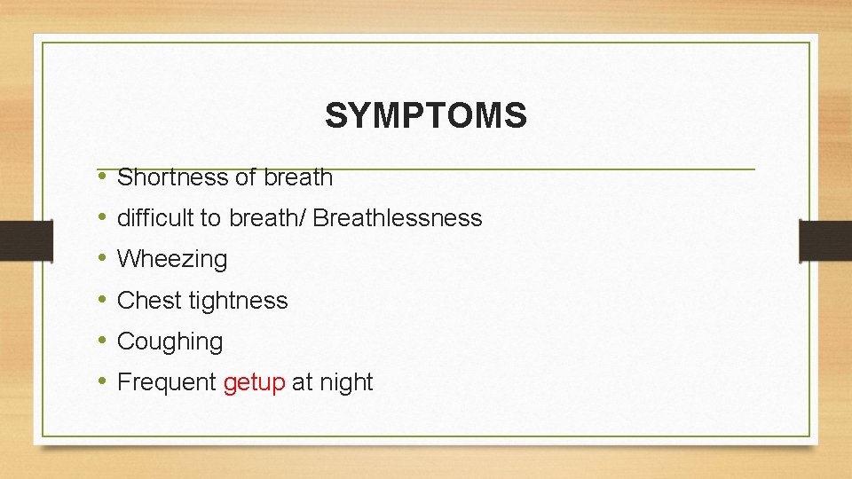 SYMPTOMS • • • Shortness of breath difficult to breath/ Breathlessness Wheezing Chest tightness