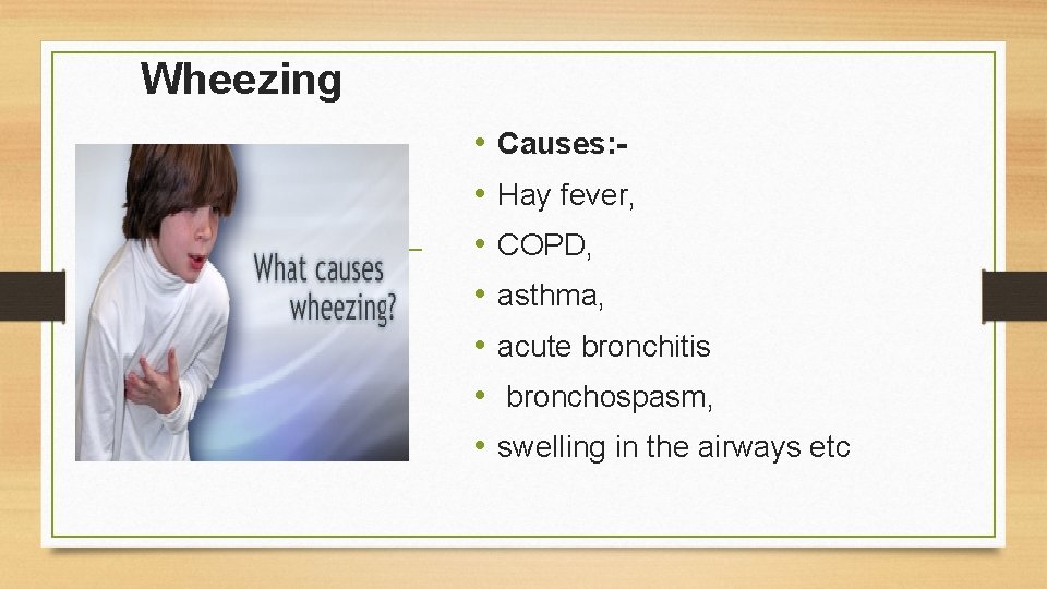 Wheezing • • Causes: Hay fever, COPD, asthma, acute bronchitis bronchospasm, swelling in the