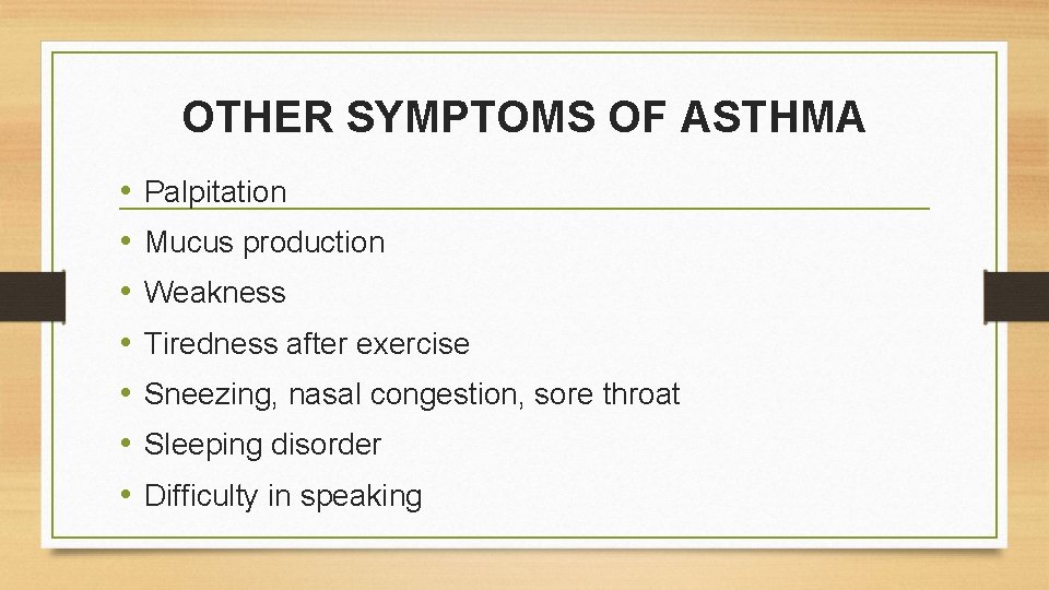 OTHER SYMPTOMS OF ASTHMA • • Palpitation Mucus production Weakness Tiredness after exercise Sneezing,