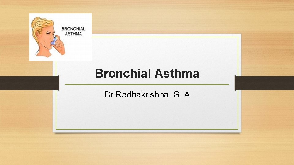 Bronchial Asthma Dr. Radhakrishna. S. A 