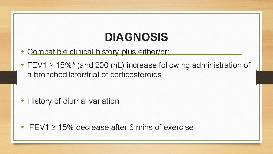 DIAGNOSIS • Compatible clinical history plus either/or: • FEV 1 ≥ 15%* (and 200
