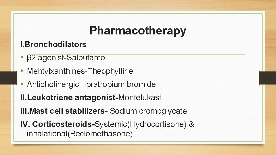 Pharmacotherapy I. Bronchodilators • β 2 agonist-Salbutamol • Mehtylxanthines-Theophylline • Anticholinergic- Ipratropium bromide II.