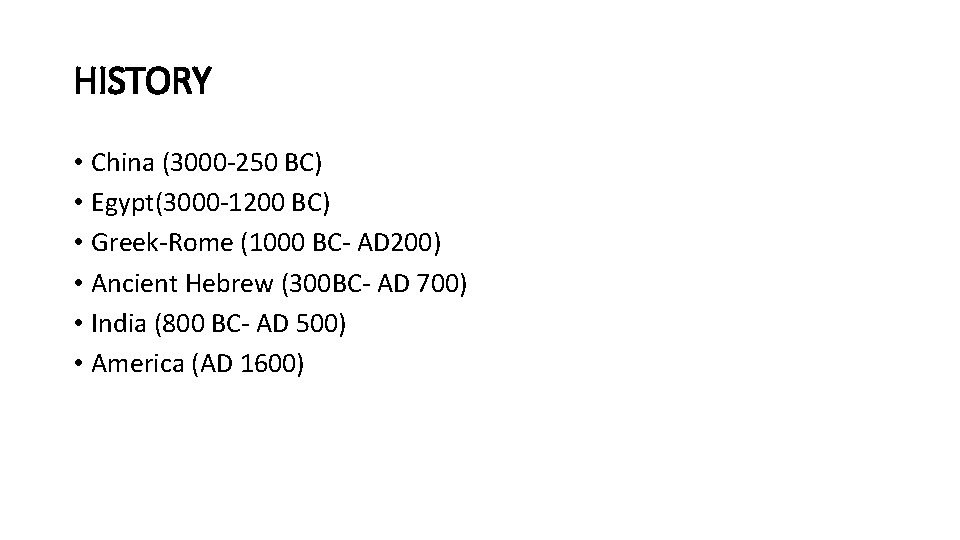 HISTORY • China (3000 -250 BC) • Egypt(3000 -1200 BC) • Greek-Rome (1000 BC-