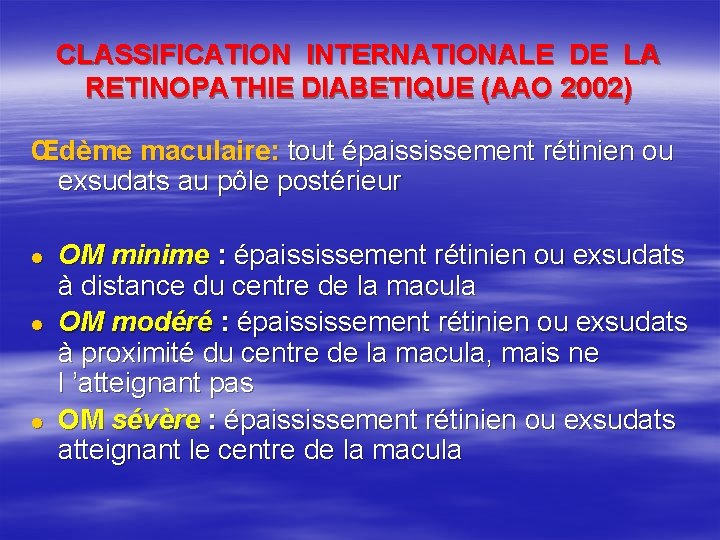 CLASSIFICATION INTERNATIONALE DE LA RETINOPATHIE DIABETIQUE (AAO 2002) Œdème maculaire: tout épaississement rétinien ou