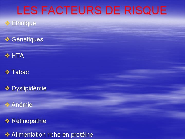 LES FACTEURS DE RISQUE v Ethnique v Génétiques v HTA v Tabac v Dyslipidémie