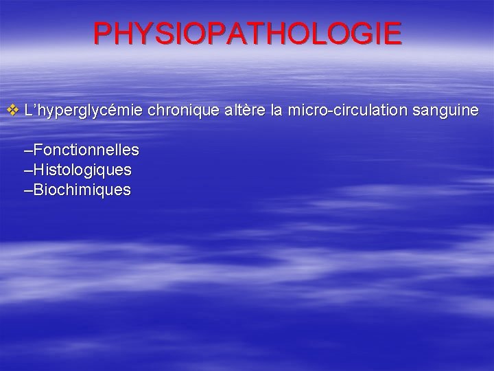 PHYSIOPATHOLOGIE v L’hyperglycémie chronique altère la micro-circulation sanguine –Fonctionnelles –Histologiques –Biochimiques 