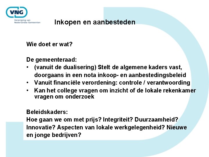 Inkopen en aanbesteden Wie doet er wat? De gemeenteraad: • (vanuit de dualisering) Stelt