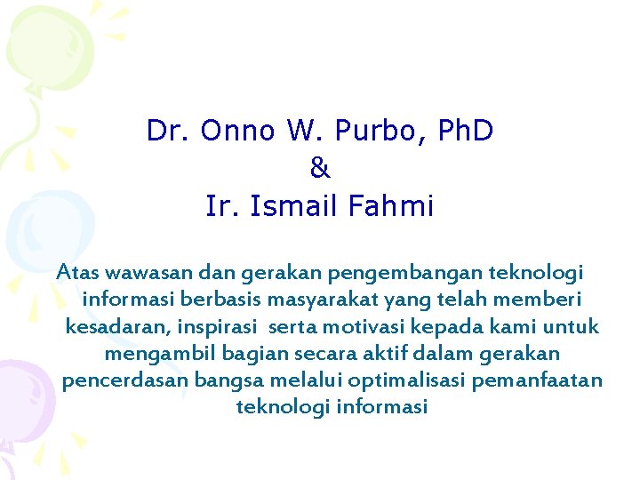 Dr. Onno W. Purbo, Ph. D & Ir. Ismail Fahmi Atas wawasan dan gerakan