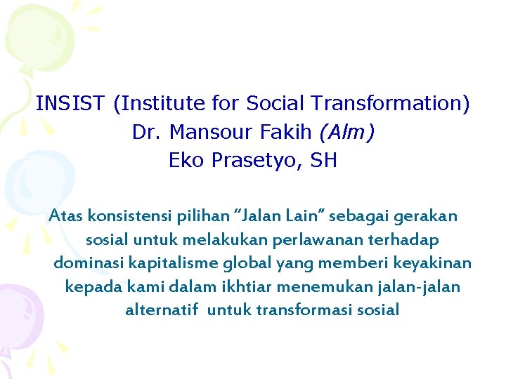 INSIST (Institute for Social Transformation) Dr. Mansour Fakih (Alm) Eko Prasetyo, SH Atas konsistensi