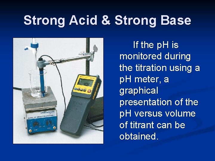 Strong Acid & Strong Base If the p. H is monitored during the titration
