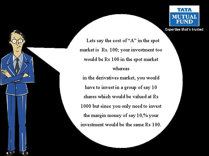Lets say the cost of “A” in the spot market is Rs. 100; your