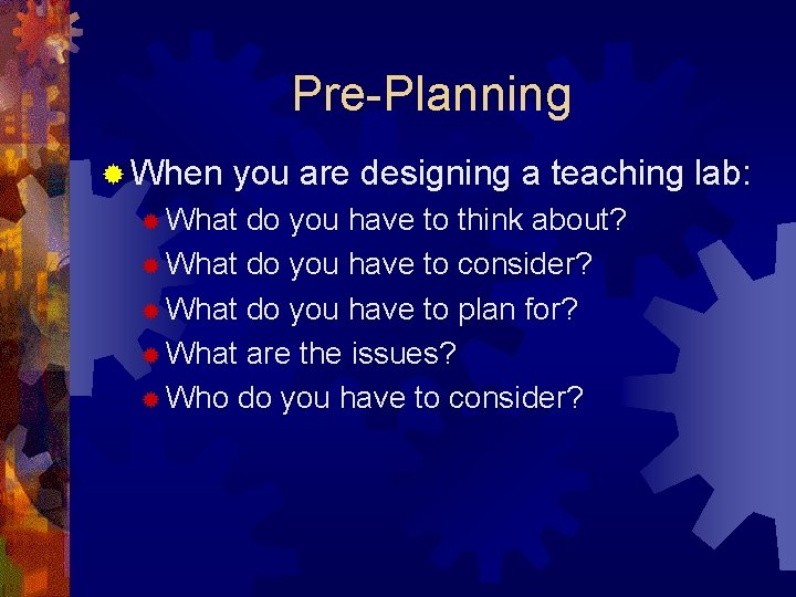 Pre-Planning ® When you are designing a teaching lab: ® What do you have