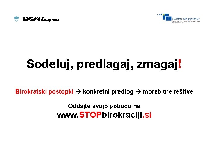 REPUBLIKA SLOVENIJA MINISTRSTVO ZA NOTRANJE ZADEVE Sodeluj, predlagaj, zmagaj! Birokratski postopki konkretni predlog morebitne