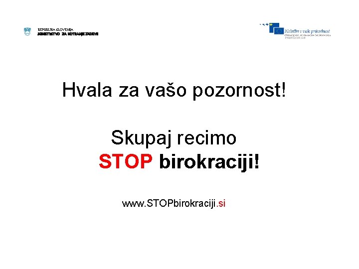 REPUBLIKA SLOVENIJA MINISTRSTVO ZA NOTRANJE ZADEVE Hvala za vašo pozornost! Skupaj recimo STOP birokraciji!