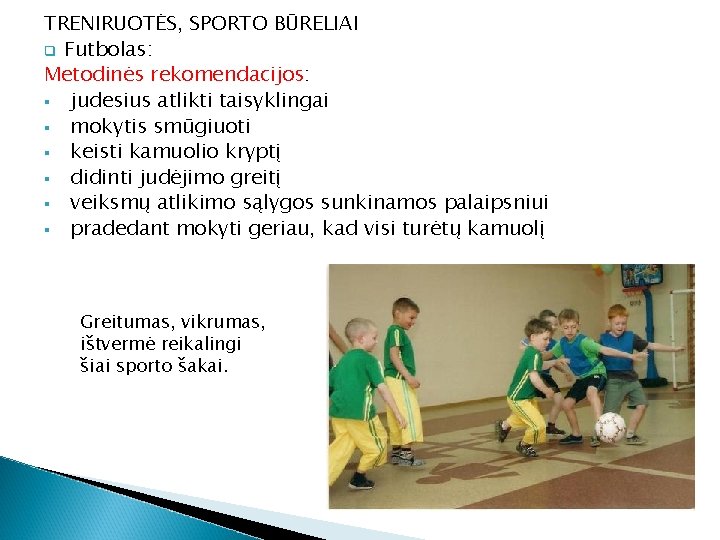 TRENIRUOTĖS, SPORTO BŪRELIAI q Futbolas: Metodinės rekomendacijos: § judesius atlikti taisyklingai § mokytis smūgiuoti