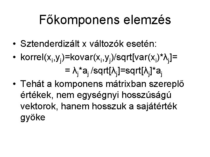 Főkomponens elemzés • Sztenderdizált x változók esetén: • korrel(xi, yj)=kovar(xi, yj)/sqrt[var(xi)*λj]= = λj*aj /sqrt[λj]=sqrt[λj]*aj