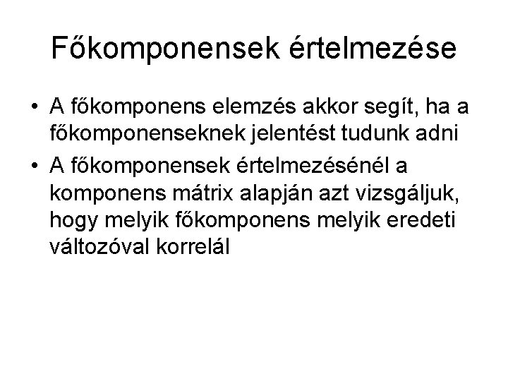 Főkomponensek értelmezése • A főkomponens elemzés akkor segít, ha a főkomponenseknek jelentést tudunk adni