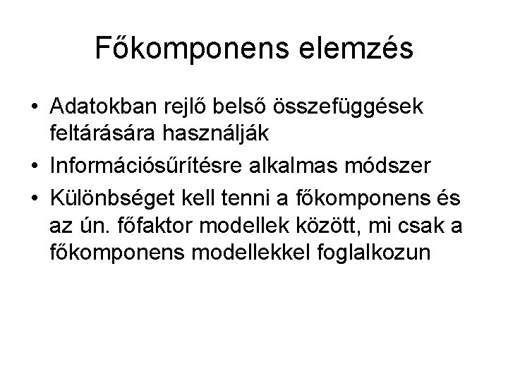 Főkomponens elemzés • Adatokban rejlő belső összefüggések feltárására használják • Információsűrítésre alkalmas módszer •