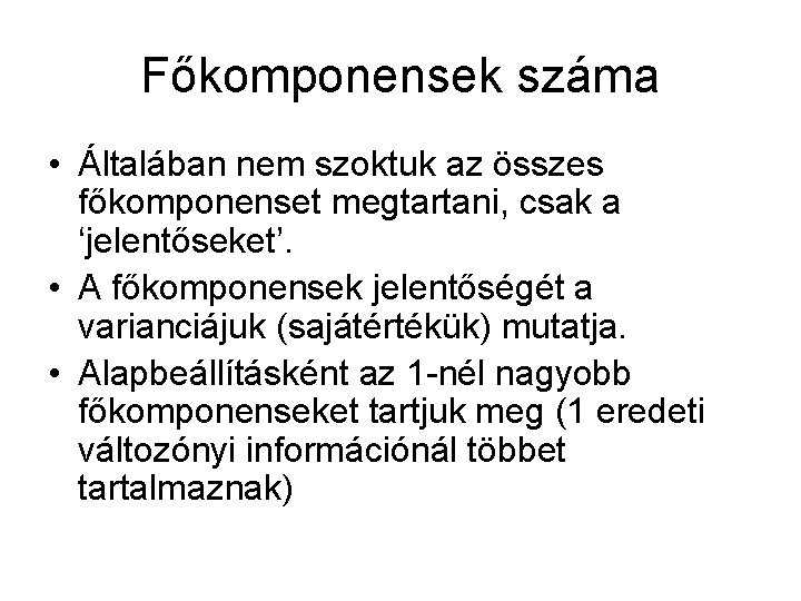 Főkomponensek száma • Általában nem szoktuk az összes főkomponenset megtartani, csak a ‘jelentőseket’. •