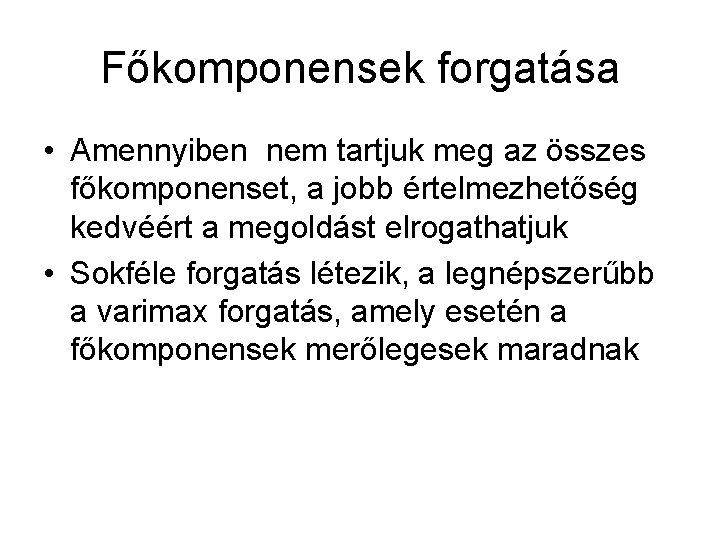 Főkomponensek forgatása • Amennyiben nem tartjuk meg az összes főkomponenset, a jobb értelmezhetőség kedvéért