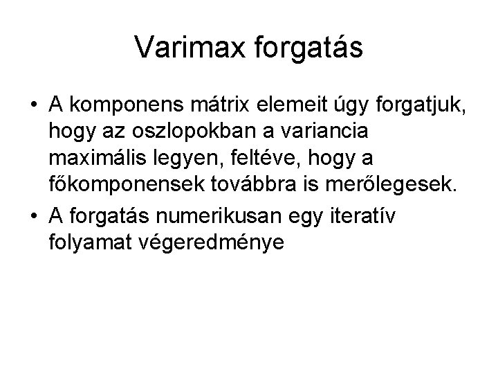 Varimax forgatás • A komponens mátrix elemeit úgy forgatjuk, hogy az oszlopokban a variancia