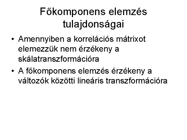 Főkomponens elemzés tulajdonságai • Amennyiben a korrelációs mátrixot elemezzük nem érzékeny a skálatranszformációra •