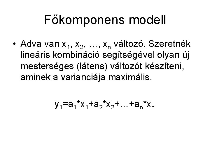 Főkomponens modell • Adva van x 1, x 2, …, xn változó. Szeretnék lineáris
