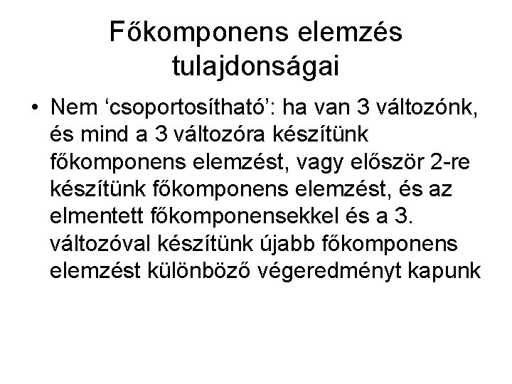 Főkomponens elemzés tulajdonságai • Nem ‘csoportosítható’: ha van 3 változónk, és mind a 3