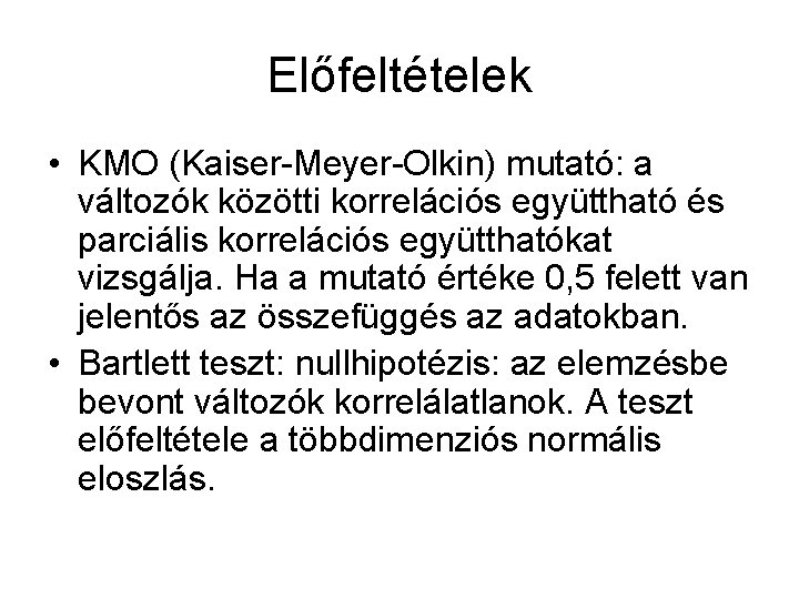 Előfeltételek • KMO (Kaiser-Meyer-Olkin) mutató: a változók közötti korrelációs együttható és parciális korrelációs együtthatókat