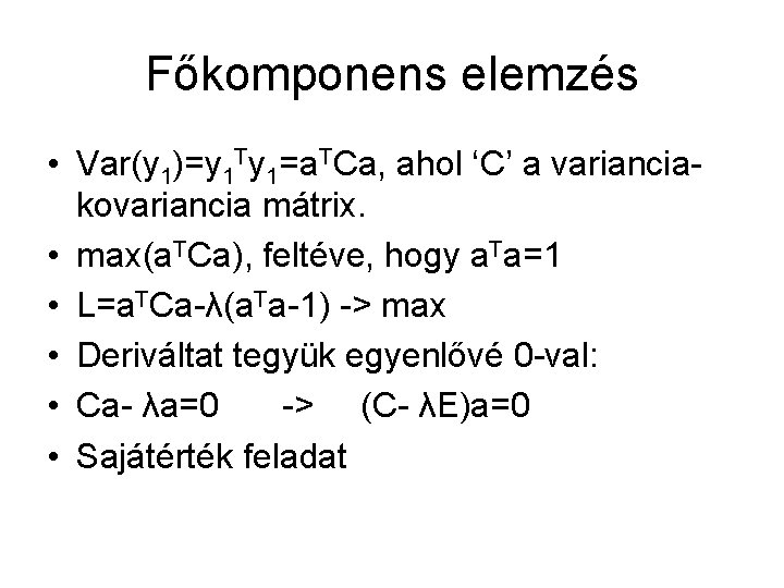 Főkomponens elemzés • Var(y 1)=y 1 Ty 1=a. TCa, ahol ‘C’ a varianciakovariancia mátrix.