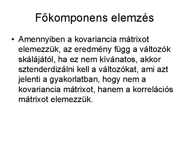 Főkomponens elemzés • Amennyiben a kovariancia mátrixot elemezzük, az eredmény függ a változók skálájától,