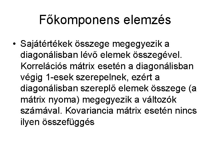 Főkomponens elemzés • Sajátértékek összege megegyezik a diagonálisban lévő elemek összegével. Korrelációs mátrix esetén