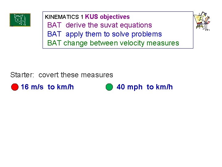 KINEMATICS 1 KUS objectives BAT derive the suvat equations BAT apply them to solve