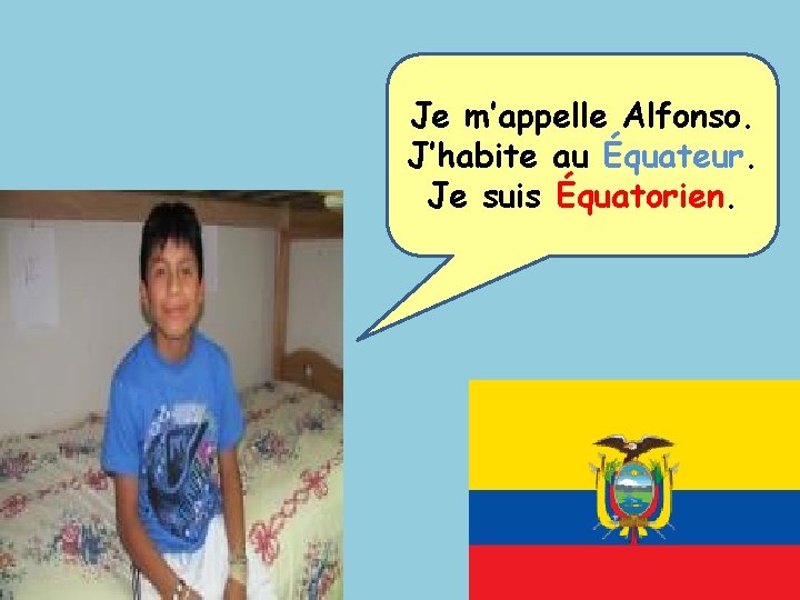 Je m’appelle Alfonso. J’habite au Équateur. Je suis Équatorien. 