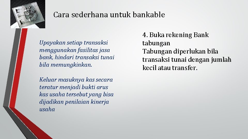 Cara sederhana untuk bankable Upayakan setiap transaksi menggunakan fasilitas jasa bank, hindari transaksi tunai