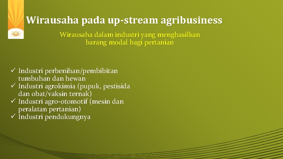 Wirausaha pada up-stream agribusiness Wirausaha dalam industri yang menghasilkan barang modal bagi pertanian ü