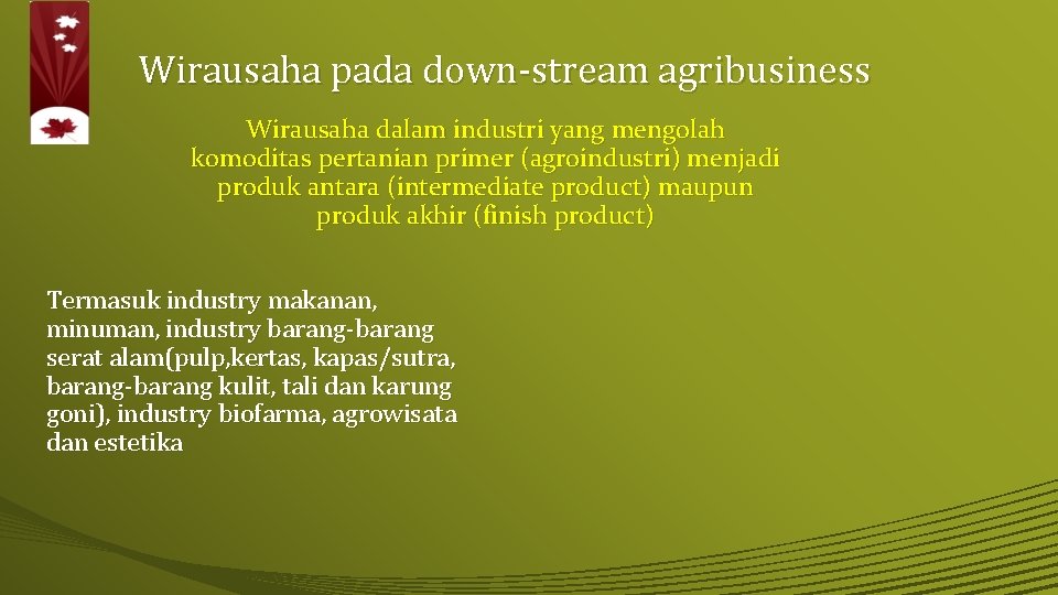 Wirausaha pada down-stream agribusiness Wirausaha dalam industri yang mengolah komoditas pertanian primer (agroindustri) menjadi
