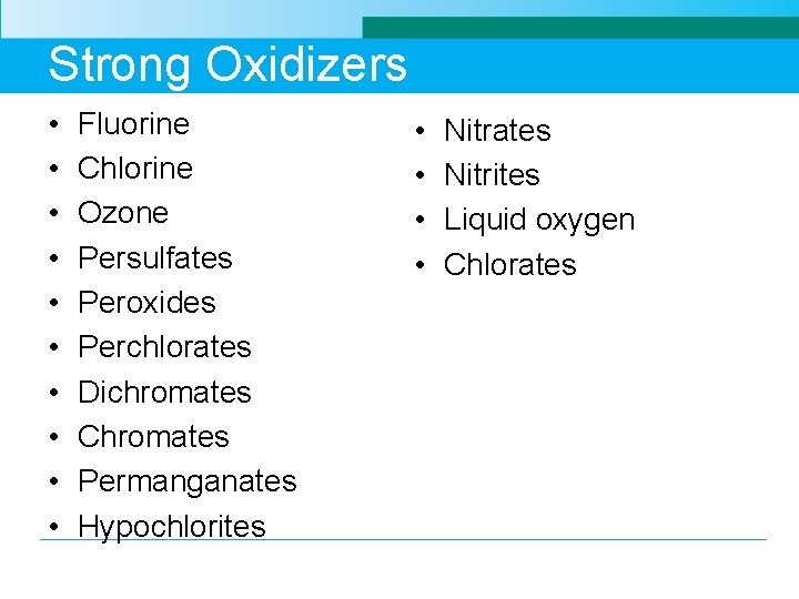 Strong Oxidizers • • • Fluorine Chlorine Ozone Persulfates Peroxides Perchlorates Dichromates Chromates Permanganates