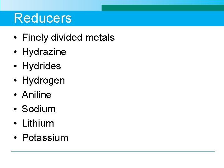 Reducers • • Finely divided metals Hydrazine Hydrides Hydrogen Aniline Sodium Lithium Potassium 