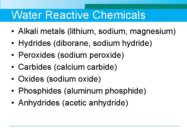 Water Reactive Chemicals • • Alkali metals (lithium, sodium, magnesium) Hydrides (diborane, sodium hydride)