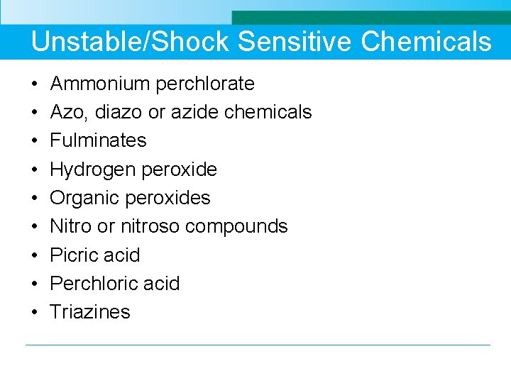 Unstable/Shock Sensitive Chemicals • • • Ammonium perchlorate Azo, diazo or azide chemicals Fulminates