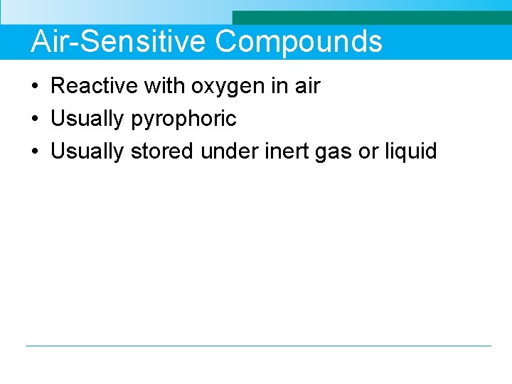 Air-Sensitive Compounds • Reactive with oxygen in air • Usually pyrophoric • Usually stored