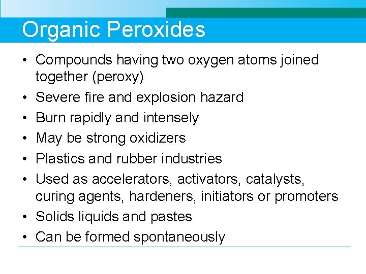 Organic Peroxides • Compounds having two oxygen atoms joined together (peroxy) • Severe fire