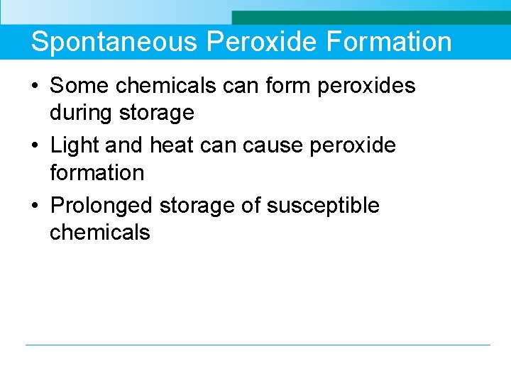 Spontaneous Peroxide Formation • Some chemicals can form peroxides during storage • Light and